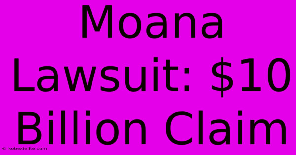 Moana Lawsuit: $10 Billion Claim