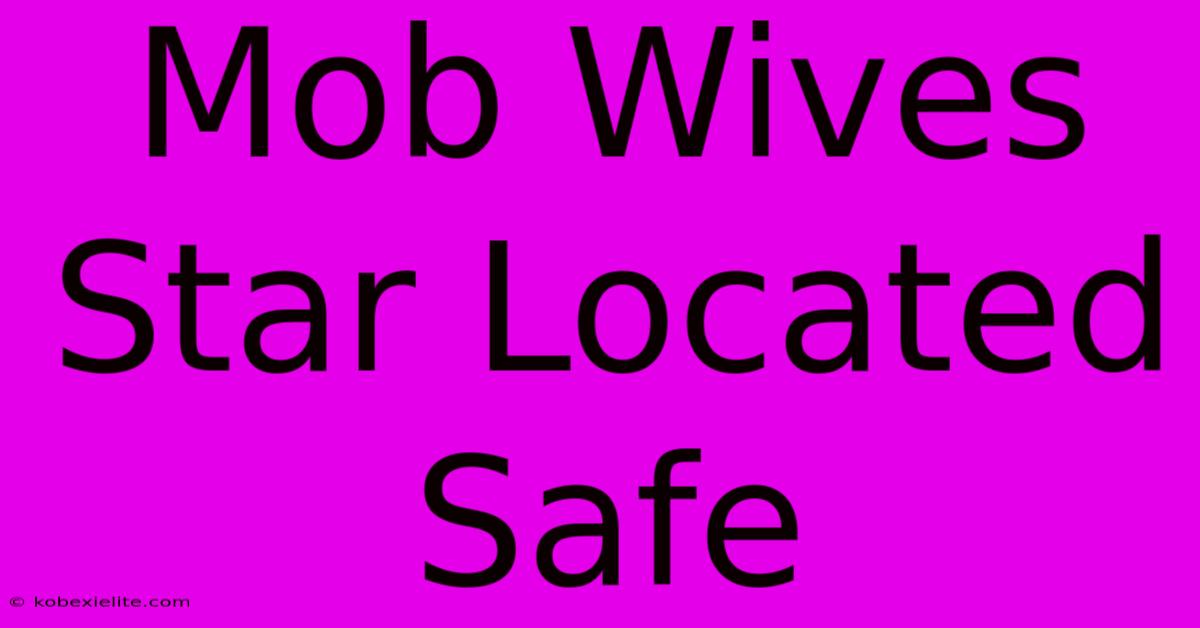 Mob Wives Star Located Safe