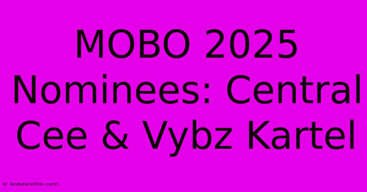 MOBO 2025 Nominees: Central Cee & Vybz Kartel