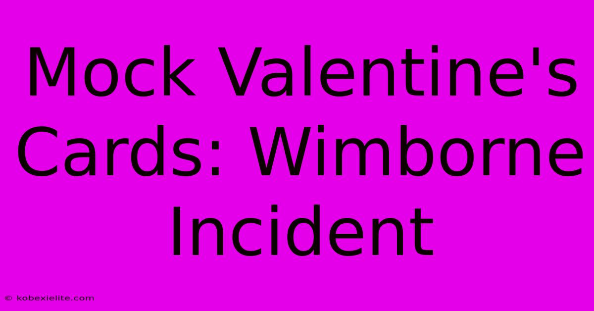 Mock Valentine's Cards: Wimborne Incident