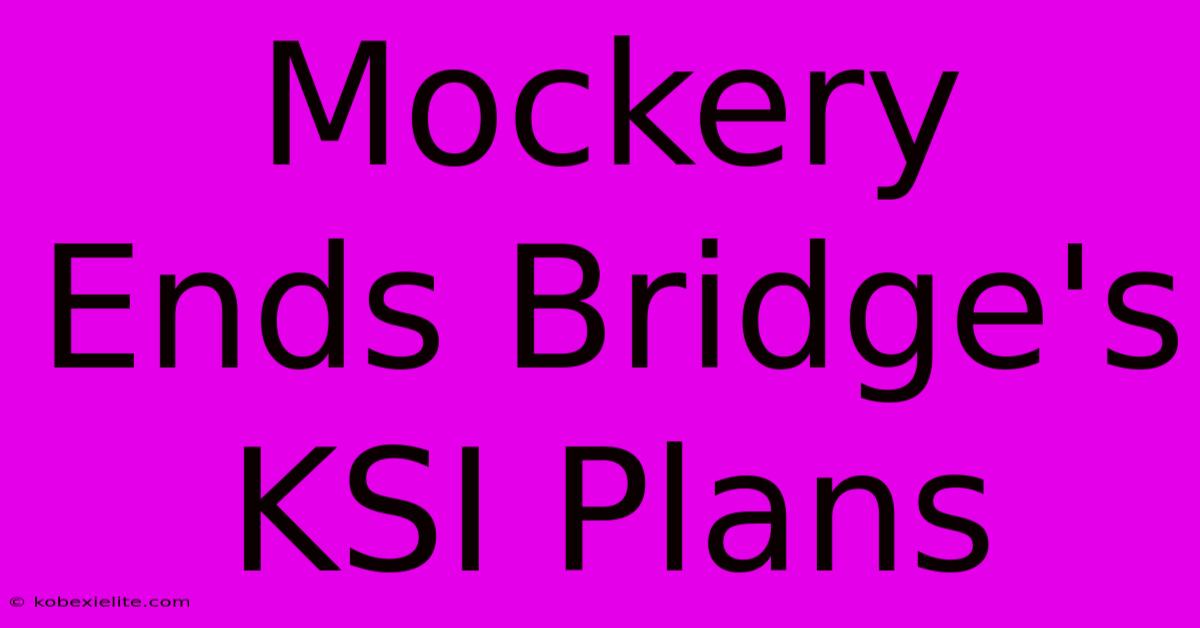 Mockery Ends Bridge's KSI Plans