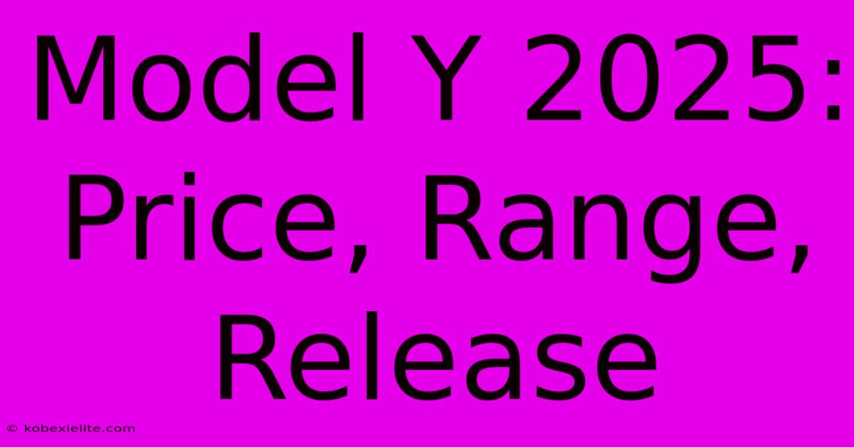 Model Y 2025: Price, Range, Release