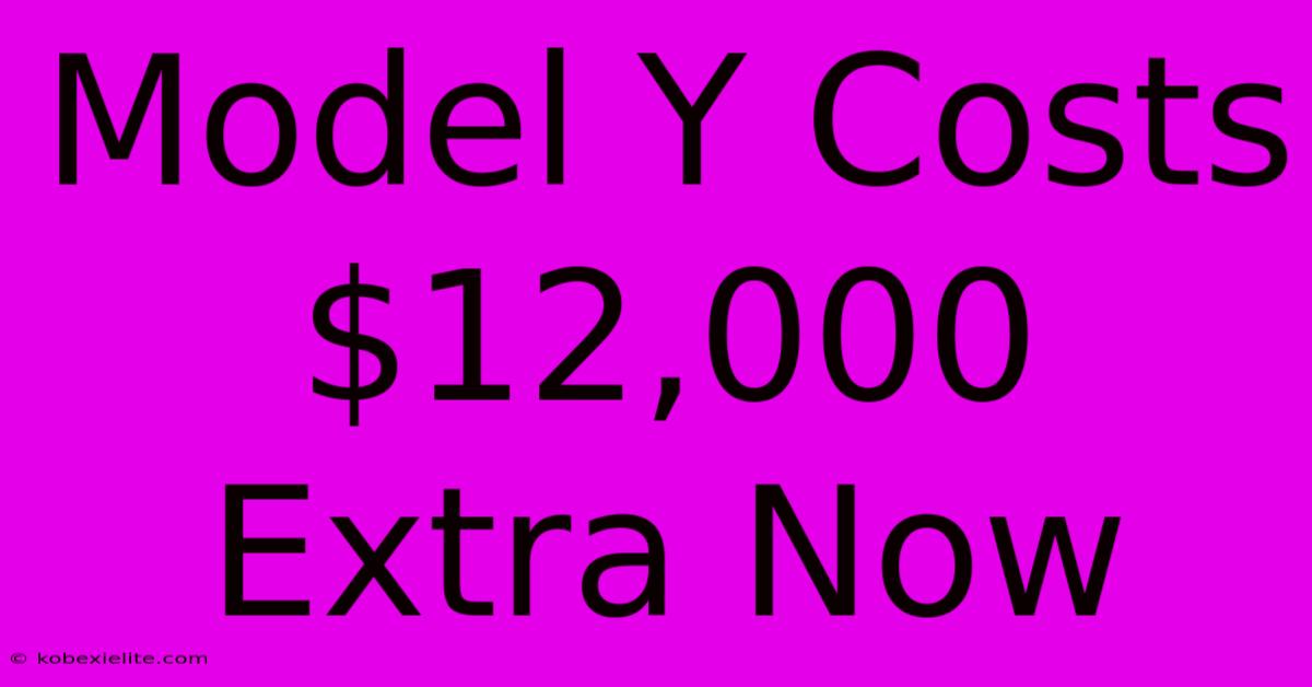 Model Y Costs $12,000 Extra Now