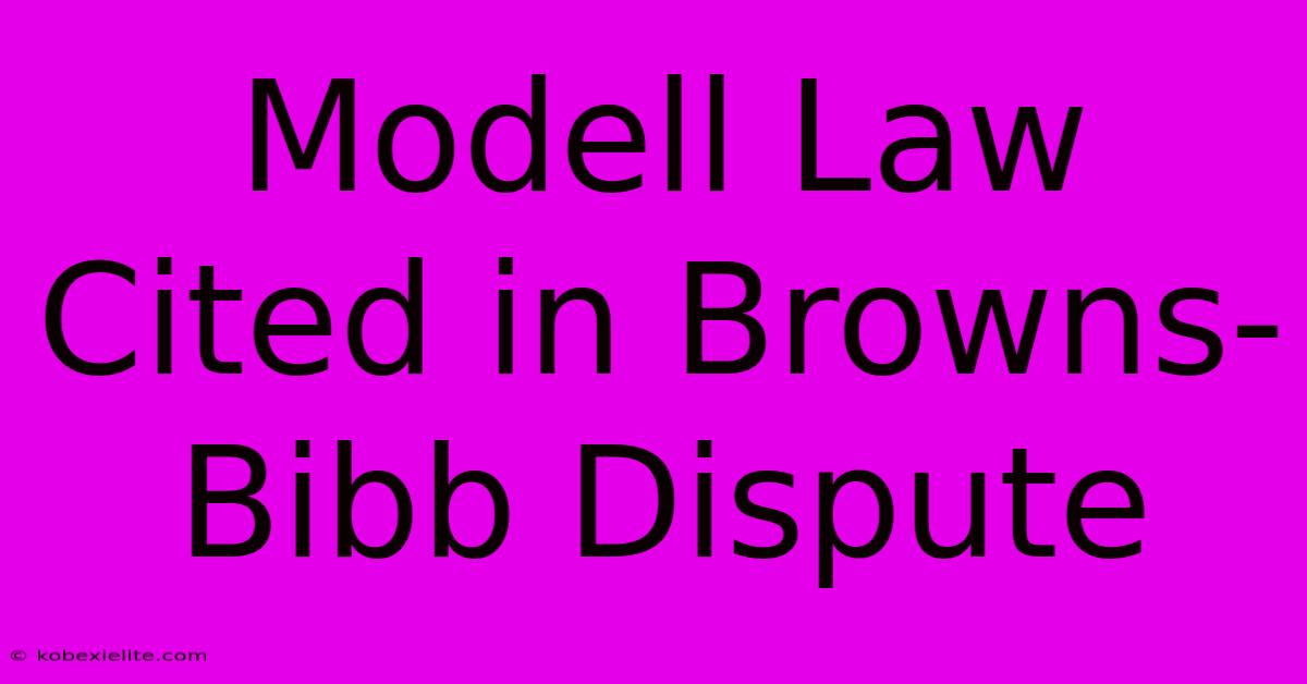 Modell Law Cited In Browns-Bibb Dispute