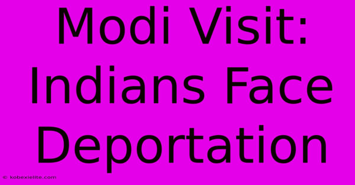 Modi Visit: Indians Face Deportation