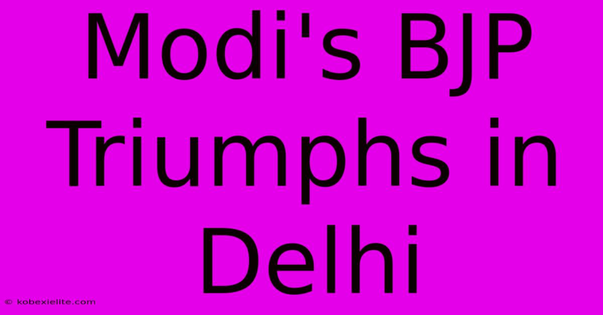 Modi's BJP Triumphs In Delhi