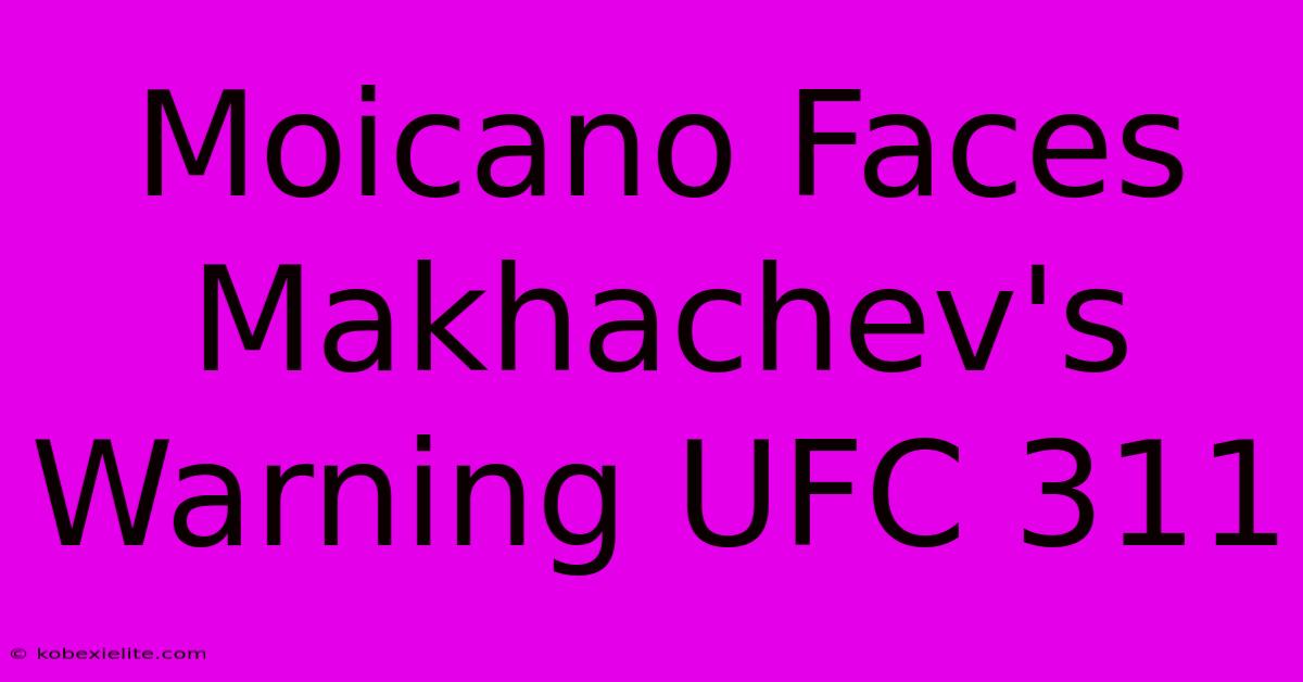 Moicano Faces Makhachev's Warning UFC 311