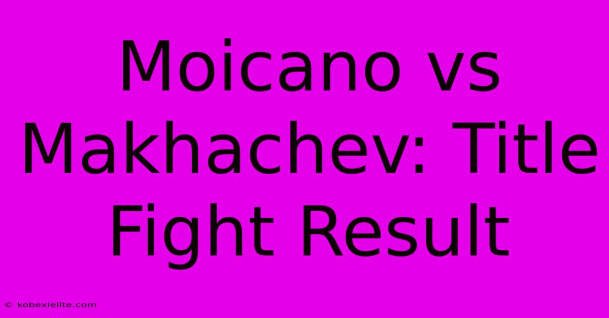 Moicano Vs Makhachev: Title Fight Result