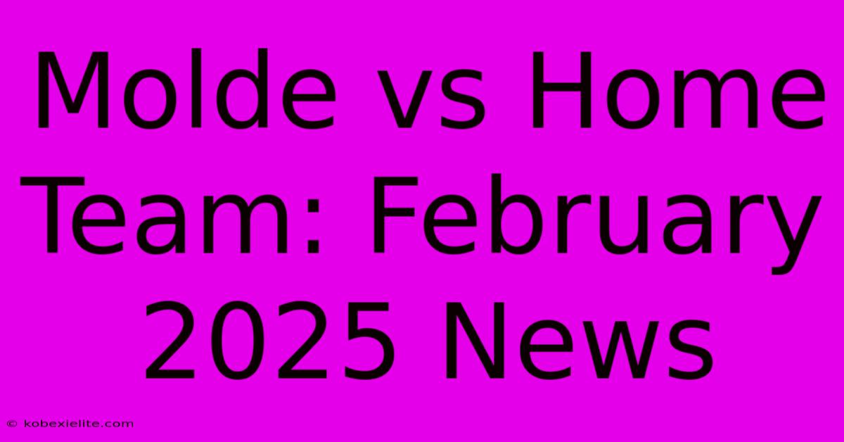 Molde Vs Home Team: February 2025 News