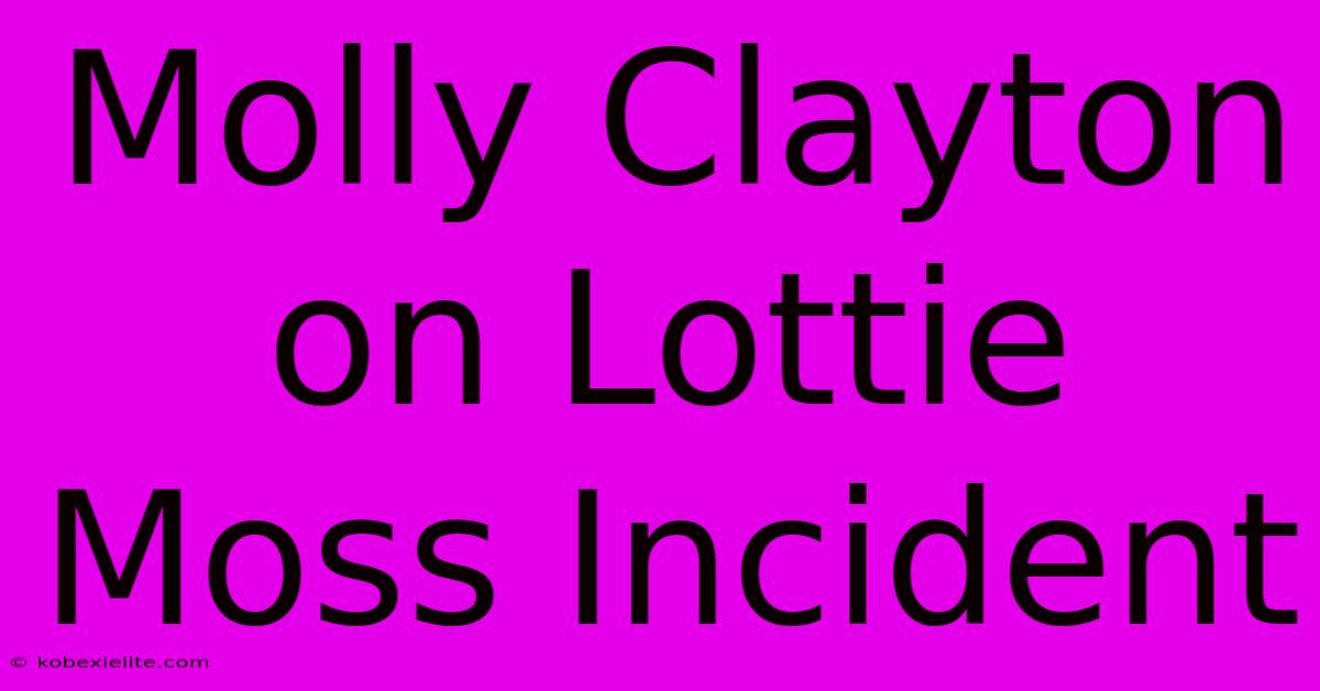 Molly Clayton On Lottie Moss Incident