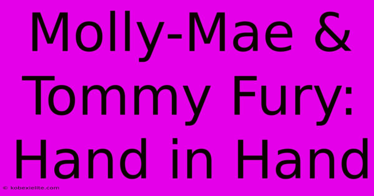 Molly-Mae & Tommy Fury: Hand In Hand