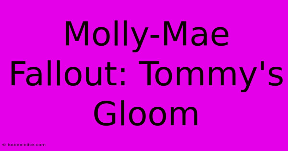 Molly-Mae Fallout: Tommy's Gloom