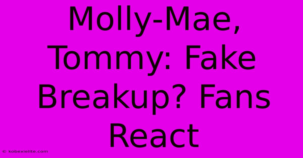 Molly-Mae, Tommy: Fake Breakup? Fans React