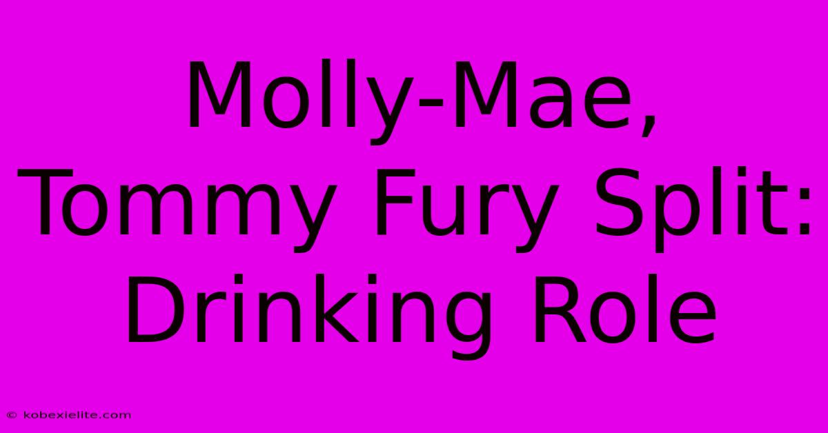 Molly-Mae, Tommy Fury Split: Drinking Role