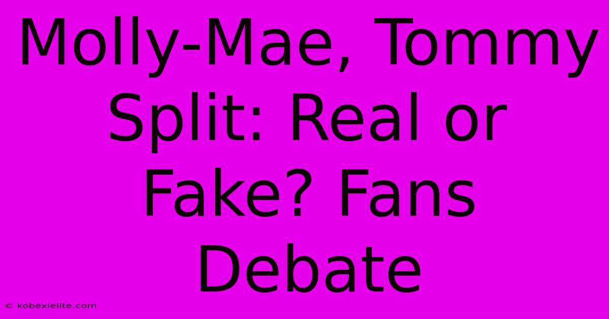 Molly-Mae, Tommy Split: Real Or Fake? Fans Debate