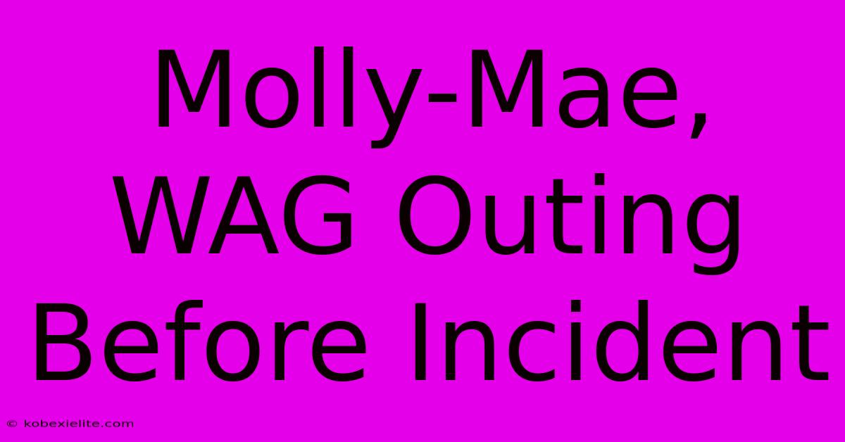 Molly-Mae, WAG Outing Before Incident