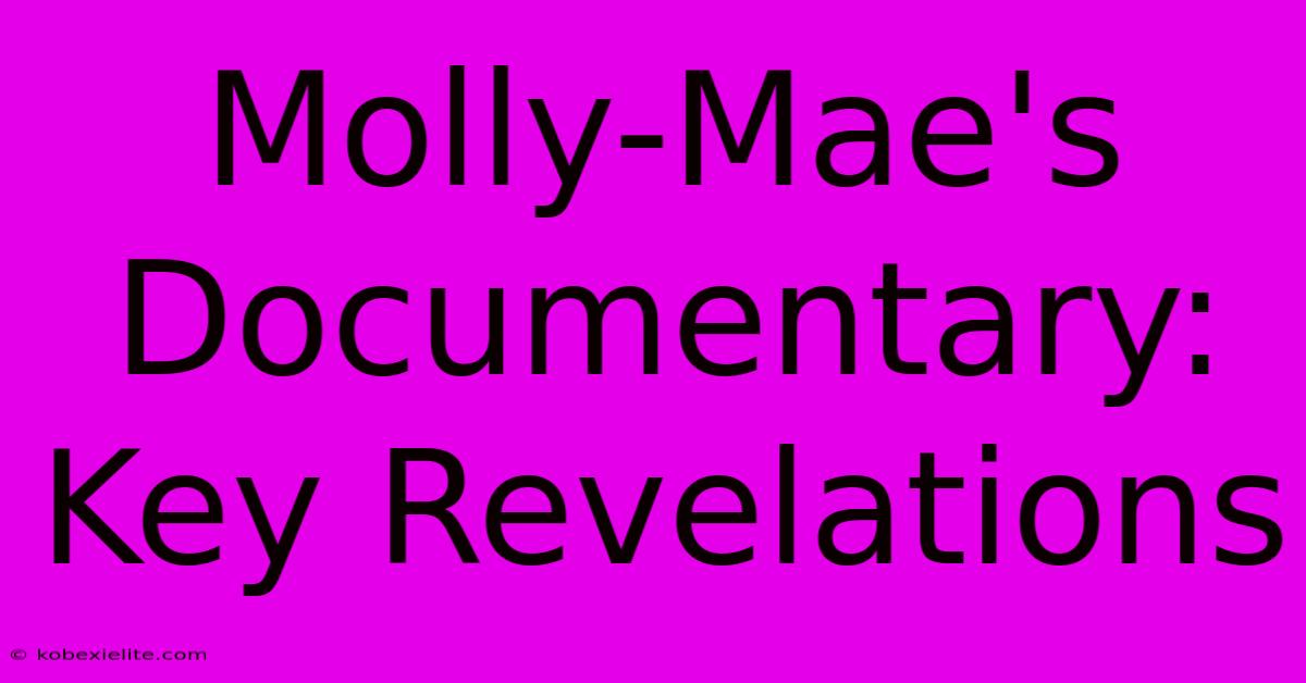 Molly-Mae's Documentary: Key Revelations