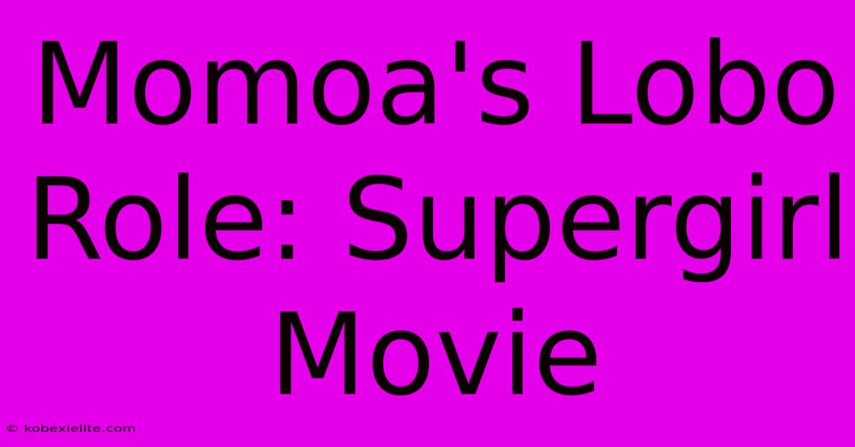 Momoa's Lobo Role: Supergirl Movie