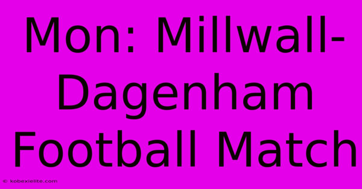 Mon: Millwall-Dagenham Football Match