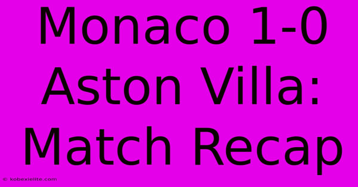 Monaco 1-0 Aston Villa: Match Recap