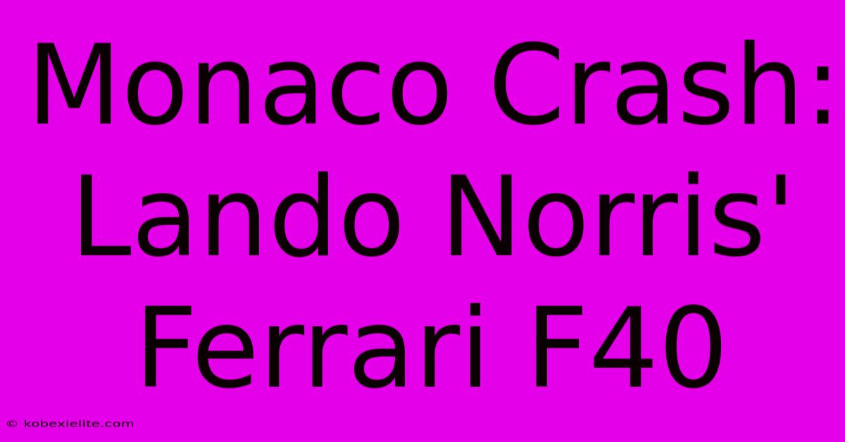 Monaco Crash: Lando Norris' Ferrari F40