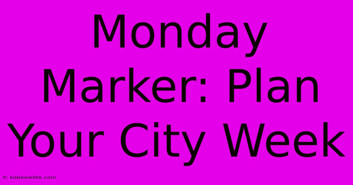 Monday Marker: Plan Your City Week