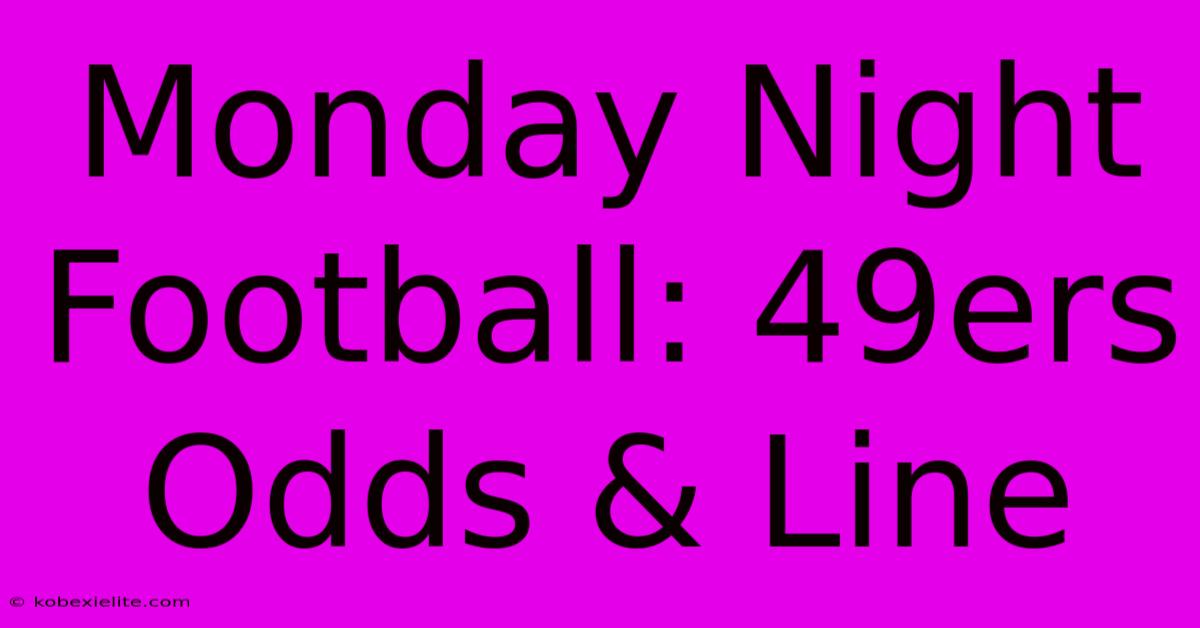 Monday Night Football: 49ers Odds & Line