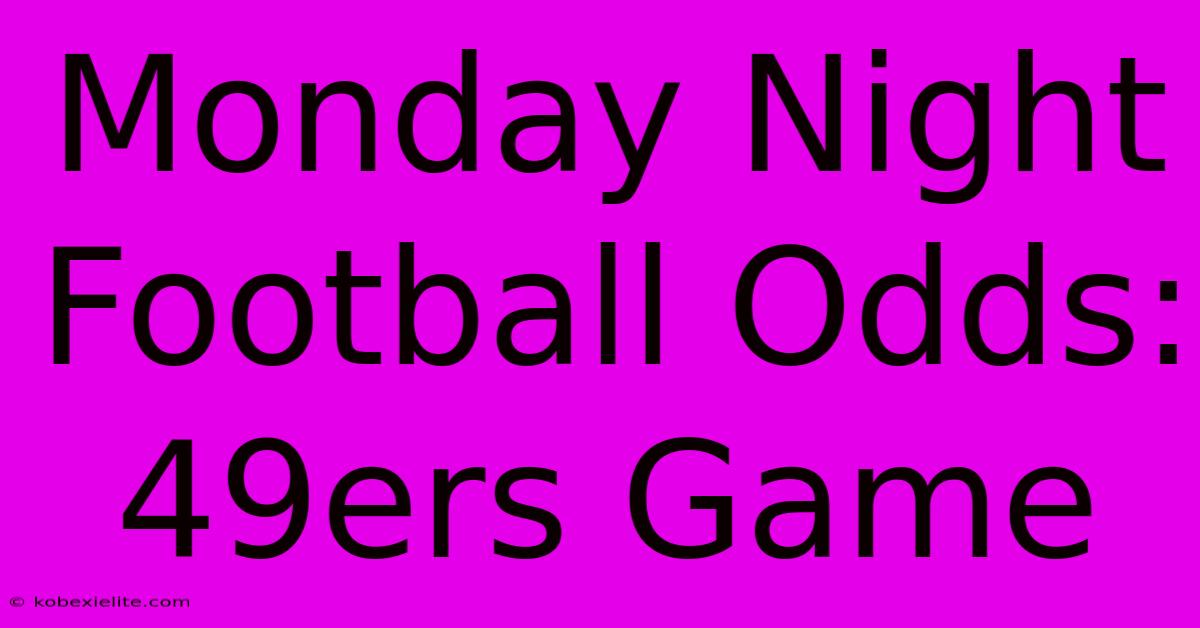 Monday Night Football Odds: 49ers Game