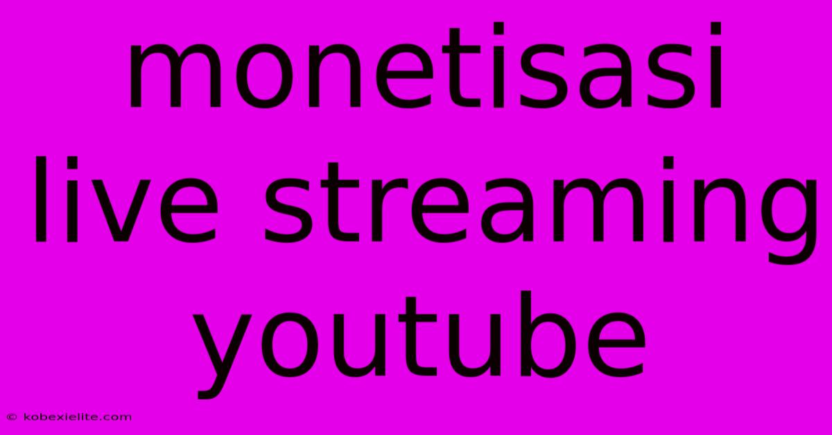 Monetisasi Live Streaming Youtube