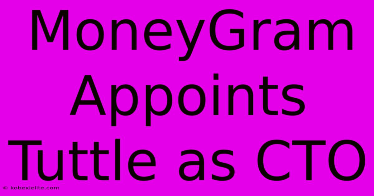 MoneyGram Appoints Tuttle As CTO