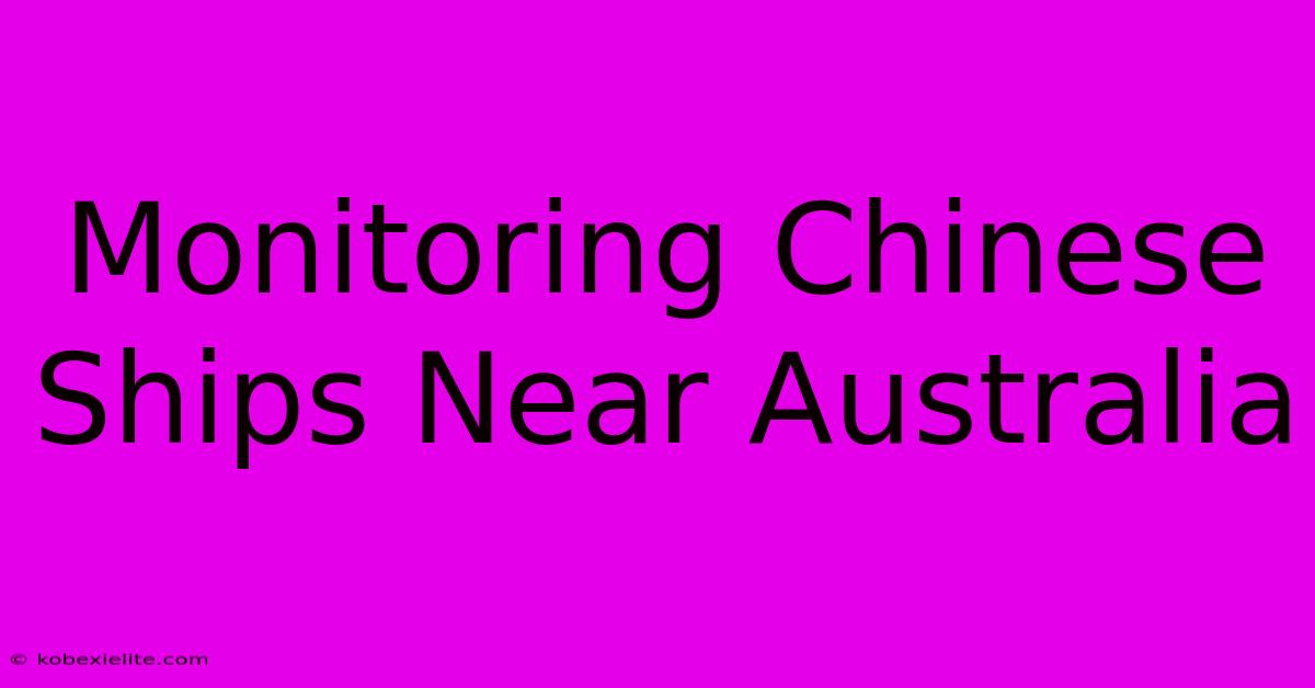 Monitoring Chinese Ships Near Australia