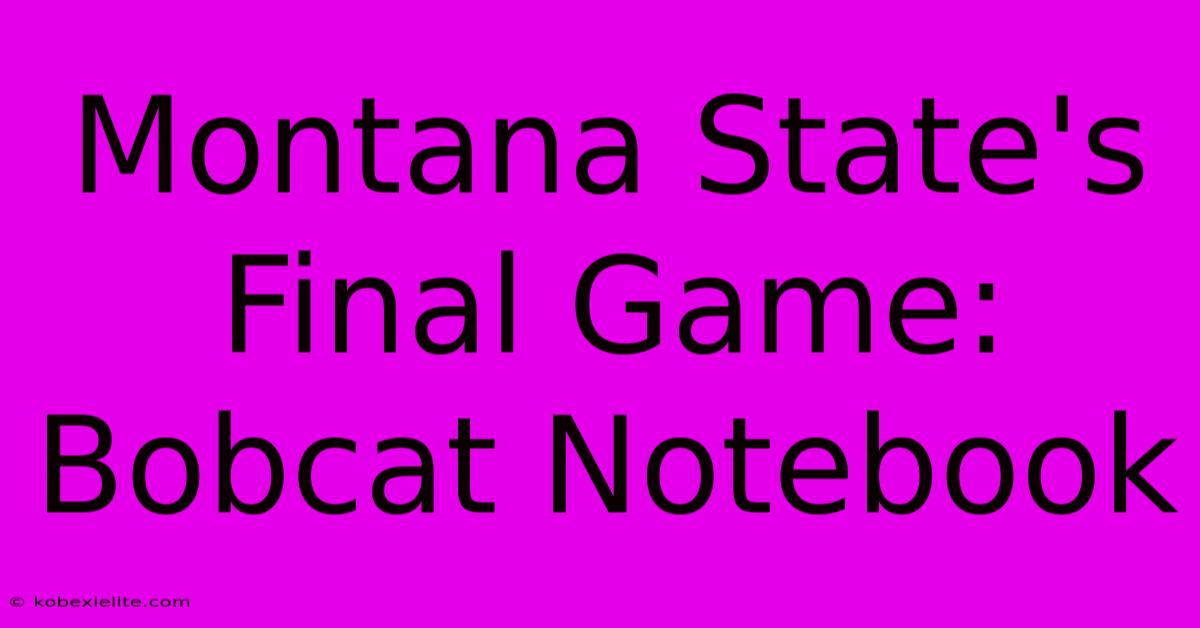 Montana State's Final Game: Bobcat Notebook