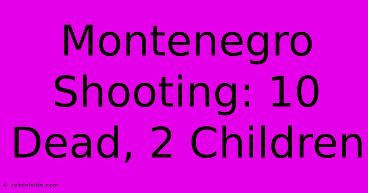 Montenegro Shooting: 10 Dead, 2 Children