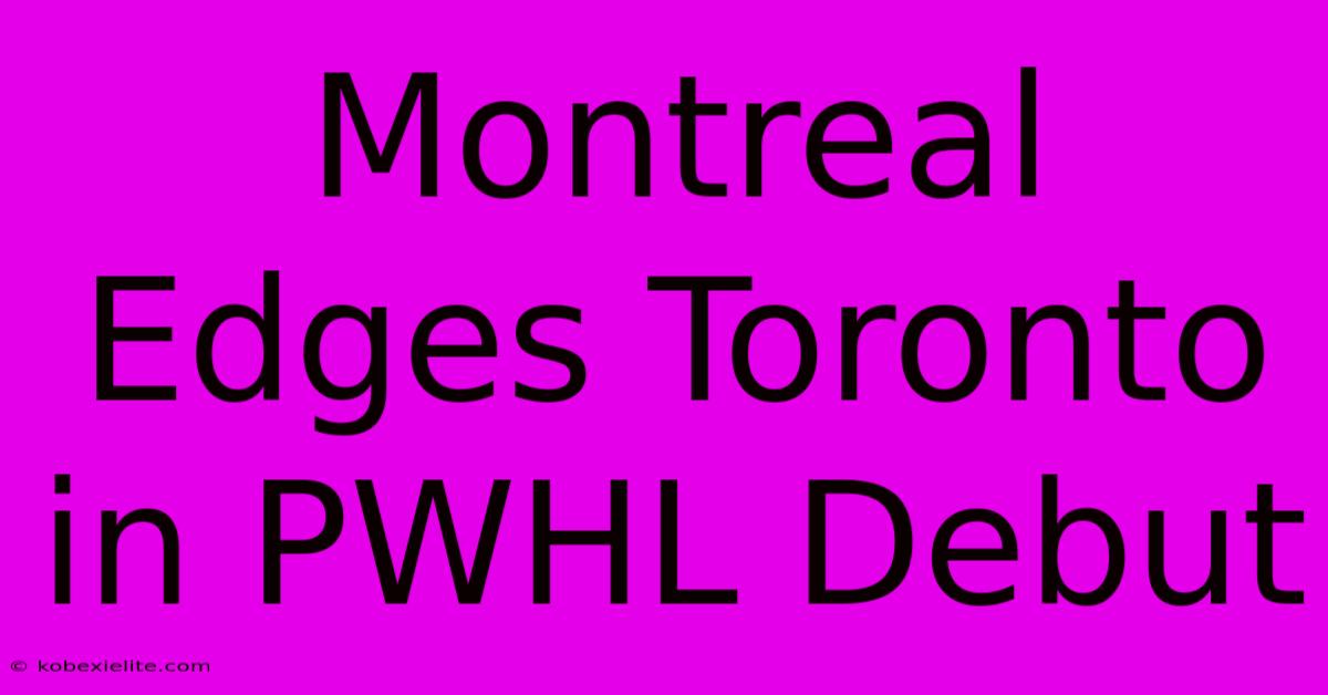 Montreal Edges Toronto In PWHL Debut