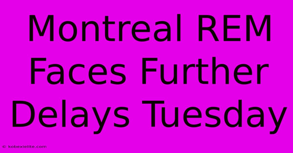 Montreal REM Faces Further Delays Tuesday