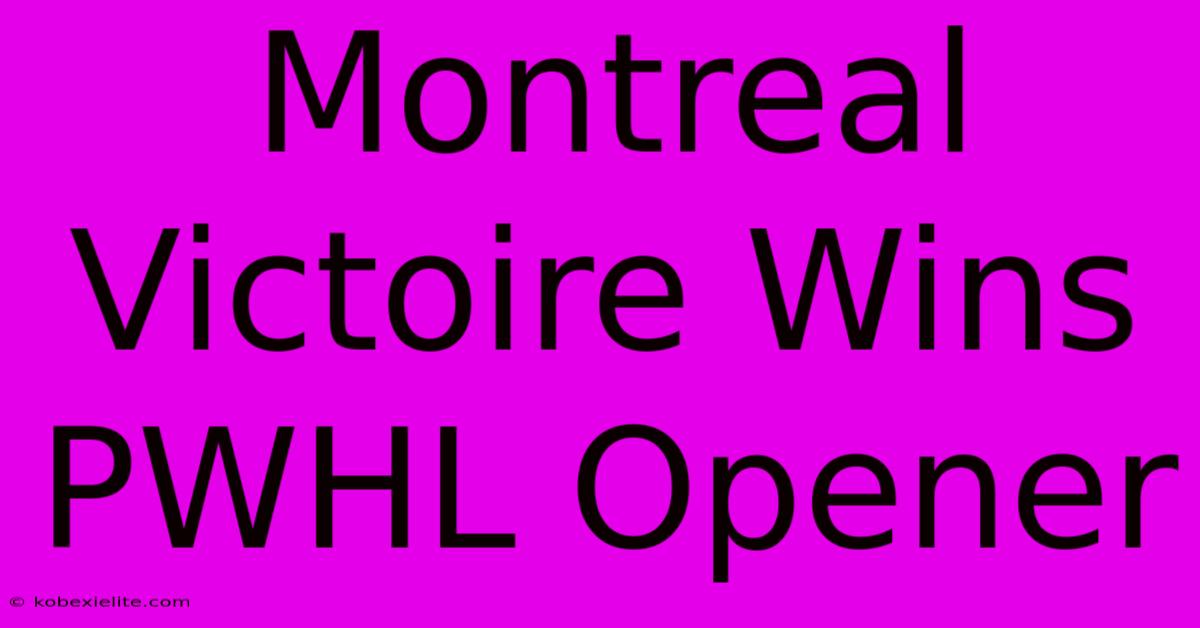 Montreal Victoire Wins PWHL Opener