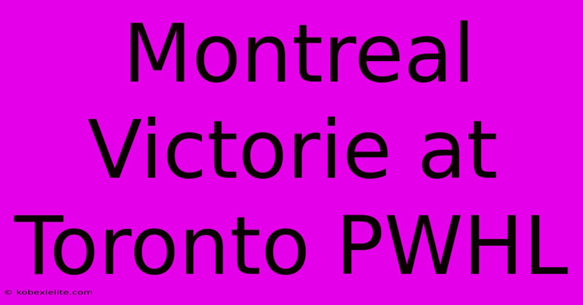 Montreal Victorie At Toronto PWHL