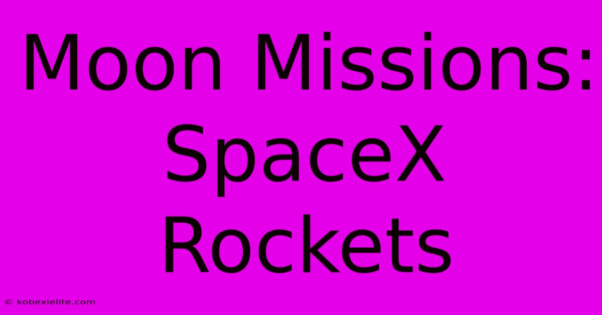 Moon Missions: SpaceX Rockets