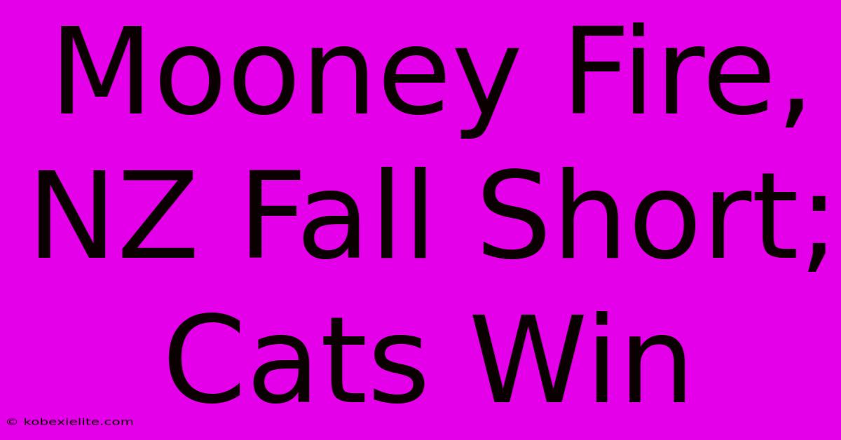 Mooney Fire, NZ Fall Short; Cats Win