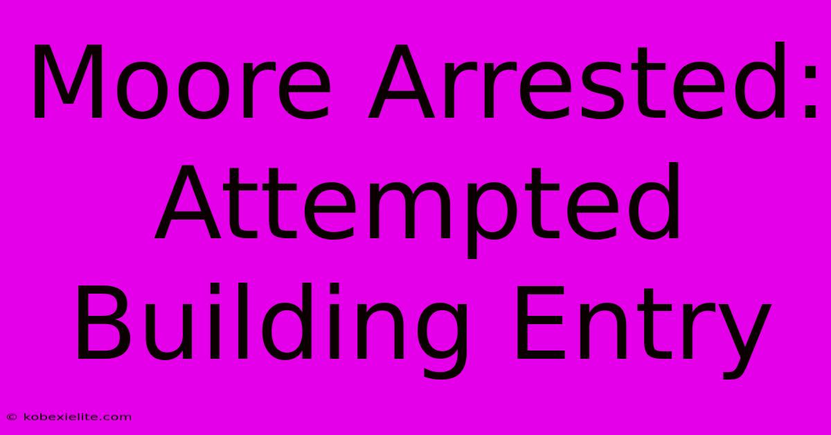 Moore Arrested: Attempted Building Entry