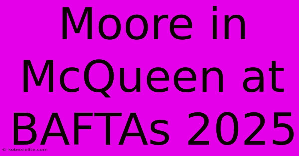 Moore In McQueen At BAFTAs 2025