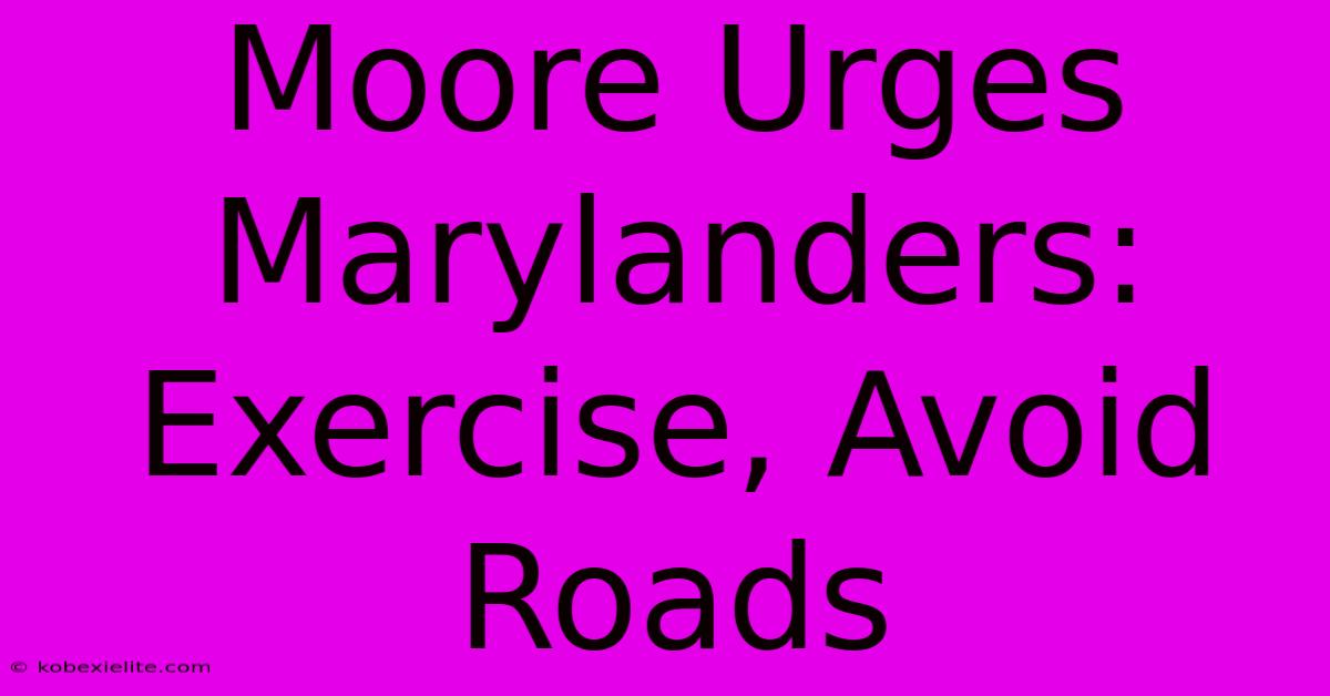 Moore Urges Marylanders: Exercise, Avoid Roads