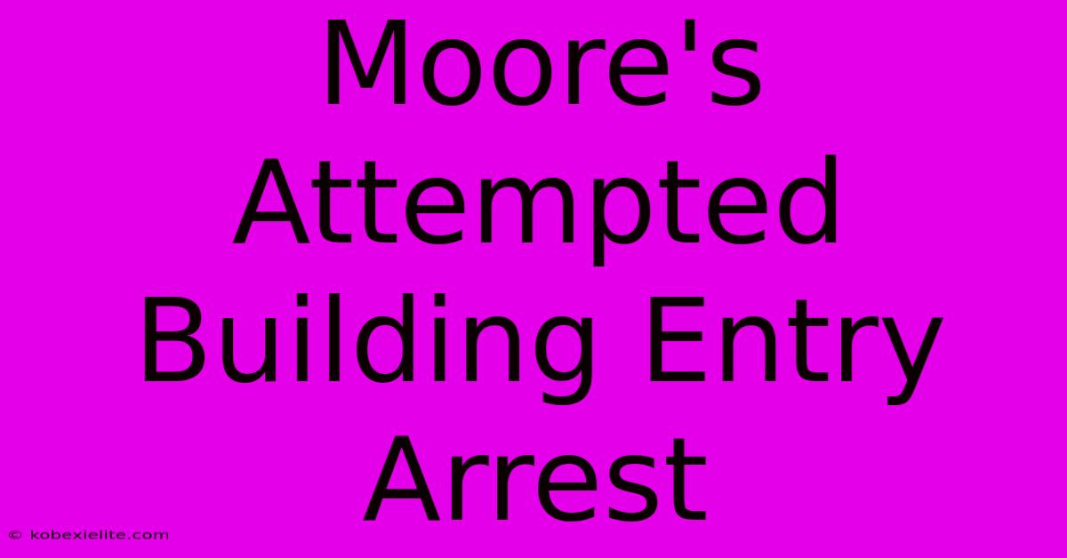 Moore's Attempted Building Entry Arrest