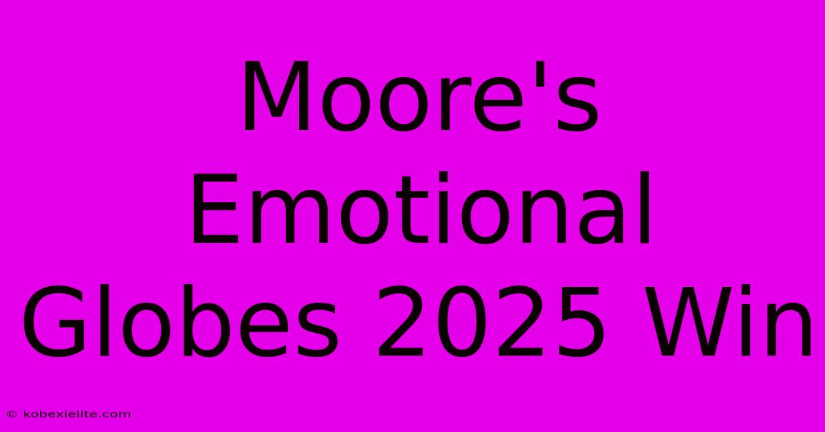 Moore's Emotional Globes 2025 Win