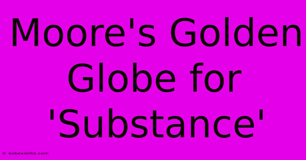 Moore's Golden Globe For 'Substance'