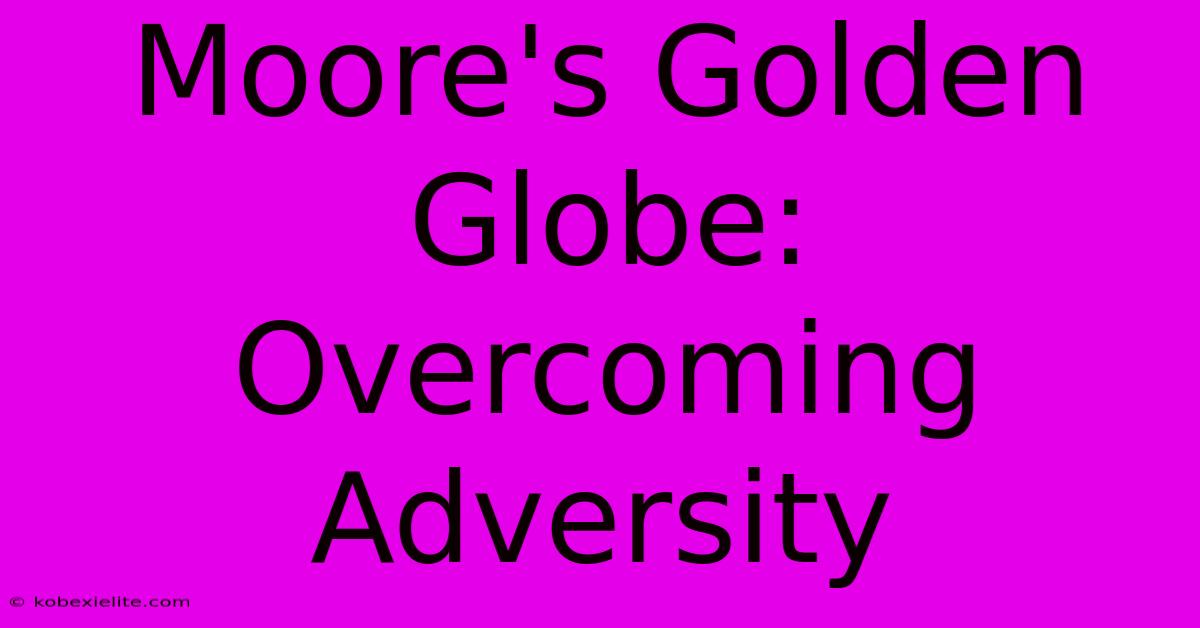 Moore's Golden Globe: Overcoming Adversity