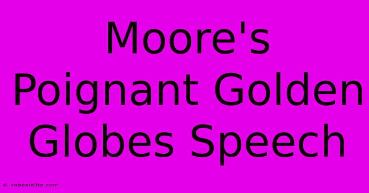 Moore's Poignant Golden Globes Speech