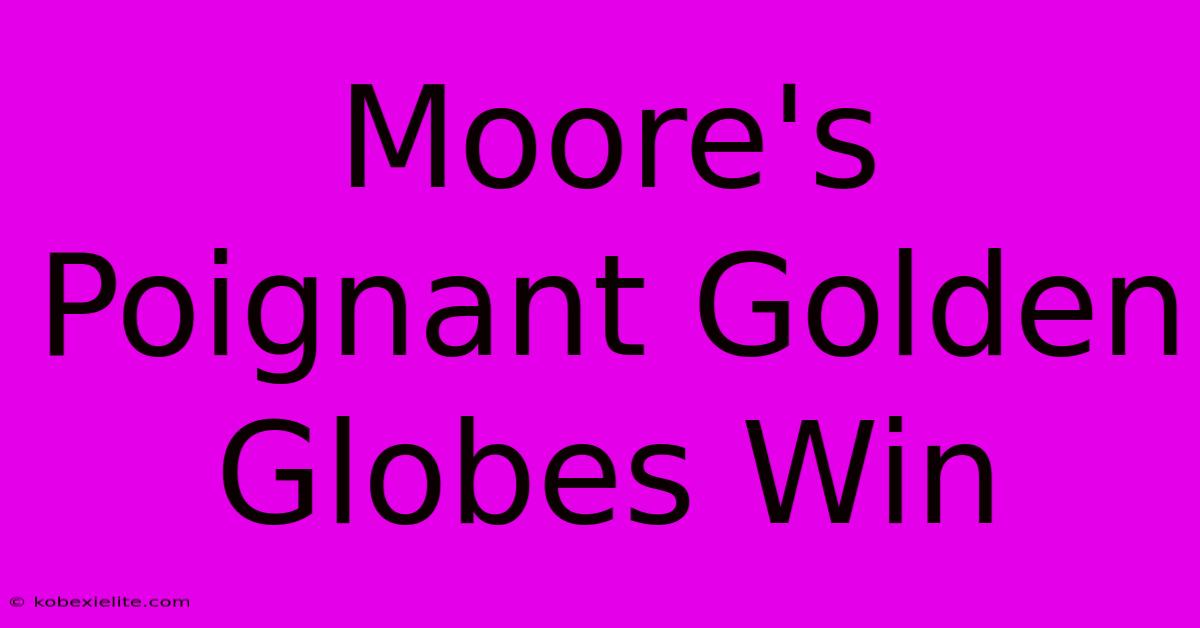 Moore's Poignant Golden Globes Win