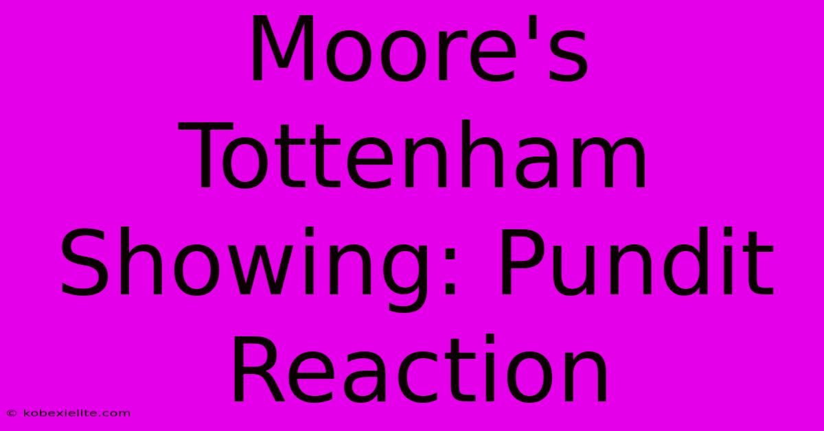 Moore's Tottenham Showing: Pundit Reaction