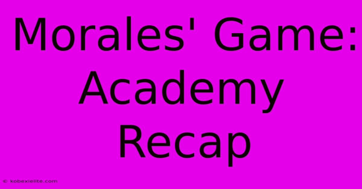 Morales' Game: Academy Recap